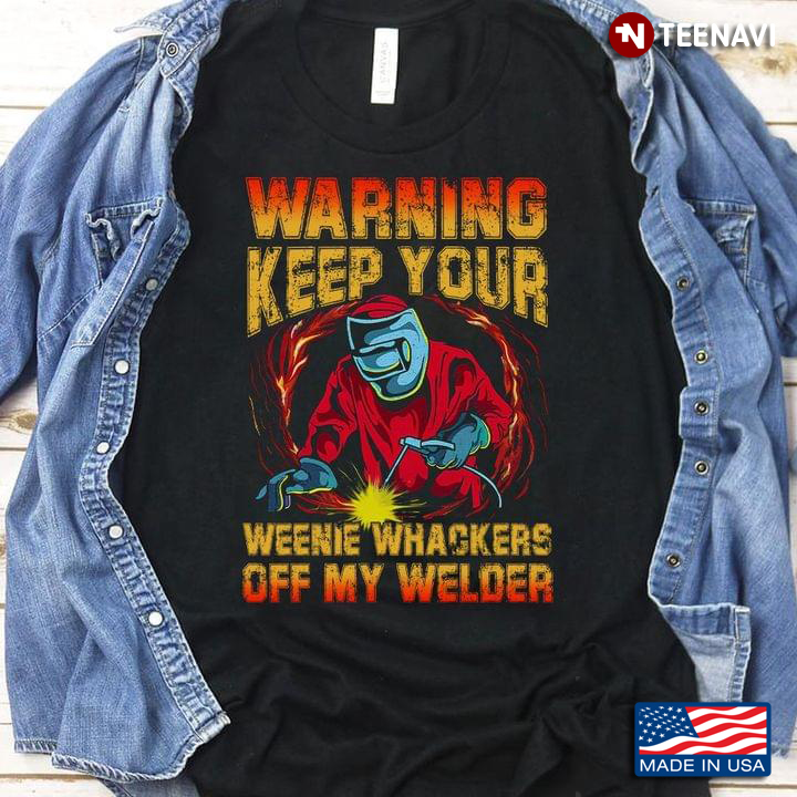 Warning Keep Your Weenie Whackers Off My Welder