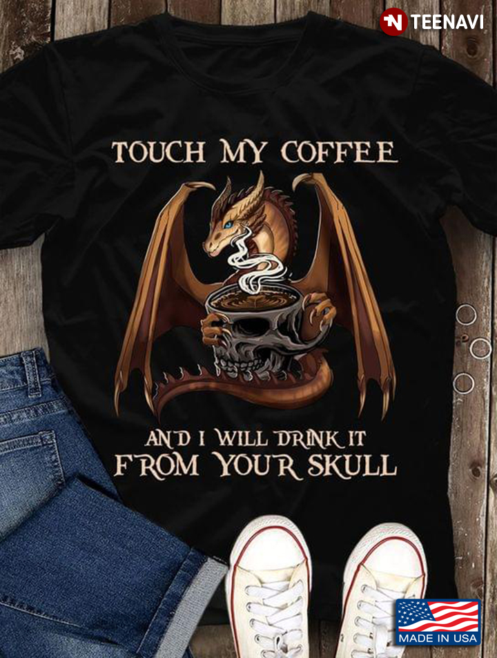 Dragon Touch My Coffee And I Will Drink It From My Skull