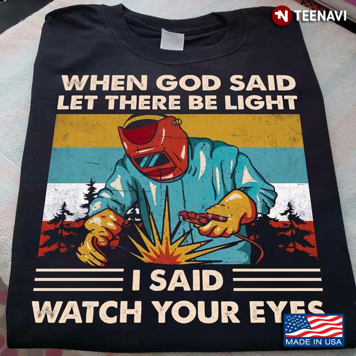 When God Said Let There Be Light I Said Watch Your Eyes Welder