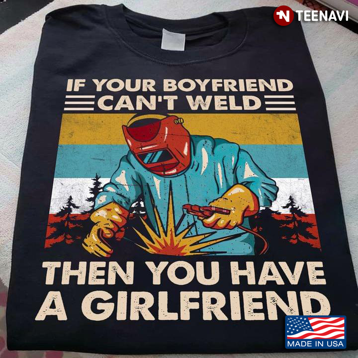 If Your Boyfriend Can't Weld Then You Have A Girfriend