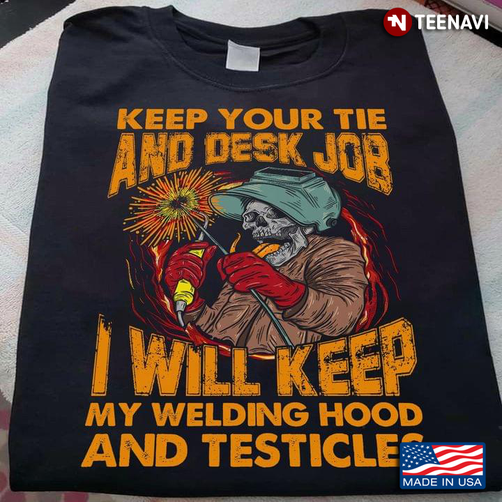 Keep Your Tie And Desk Job I Will Keep My Truck And Testicles Skeleton Welder
