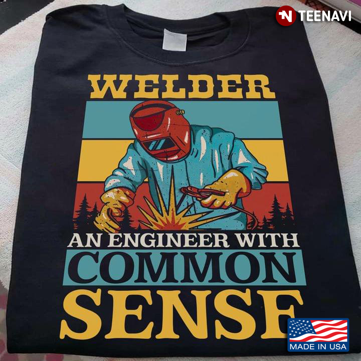 Welder An Engineer With Common Sense