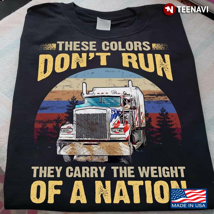 Truck These Colors Don't Run They Carry The Weight Of A Nation