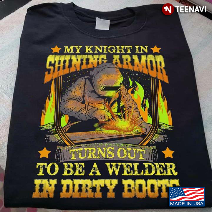 My Knight In Shining Armor Is A Welder In Dirty Boots New Style