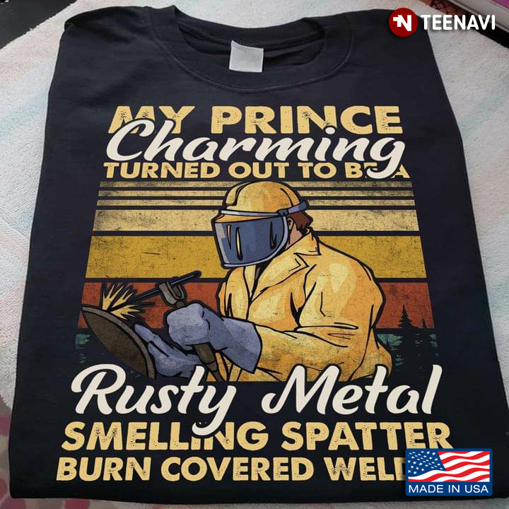 My Prince Charming Turned Out To Be Rusty Metal Smelling Spatter Burn Covered Welder