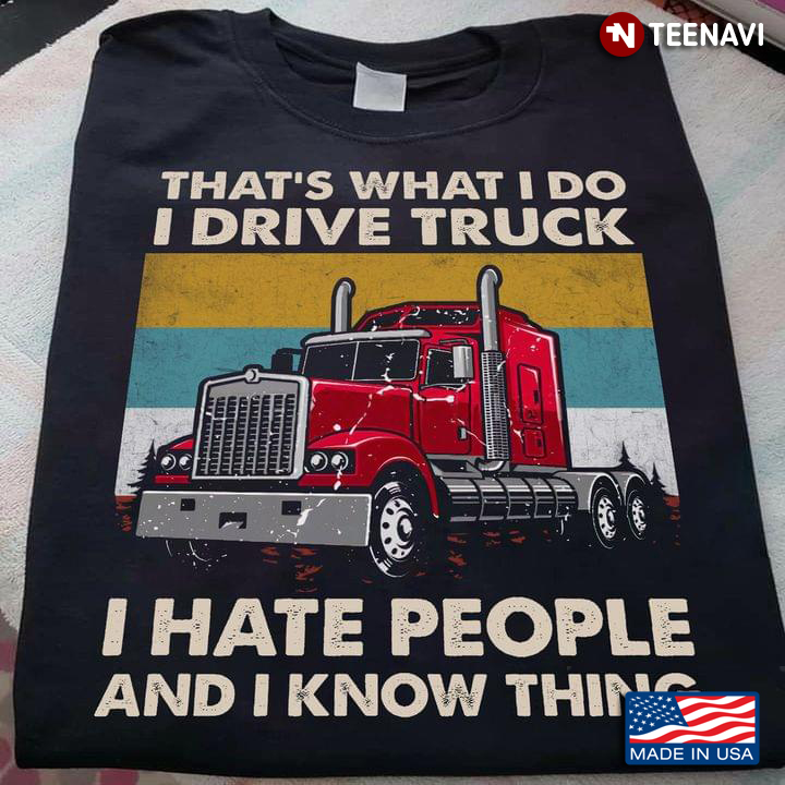 That’s What I Do I Drive Truck I Hate People And I Know Things New Version