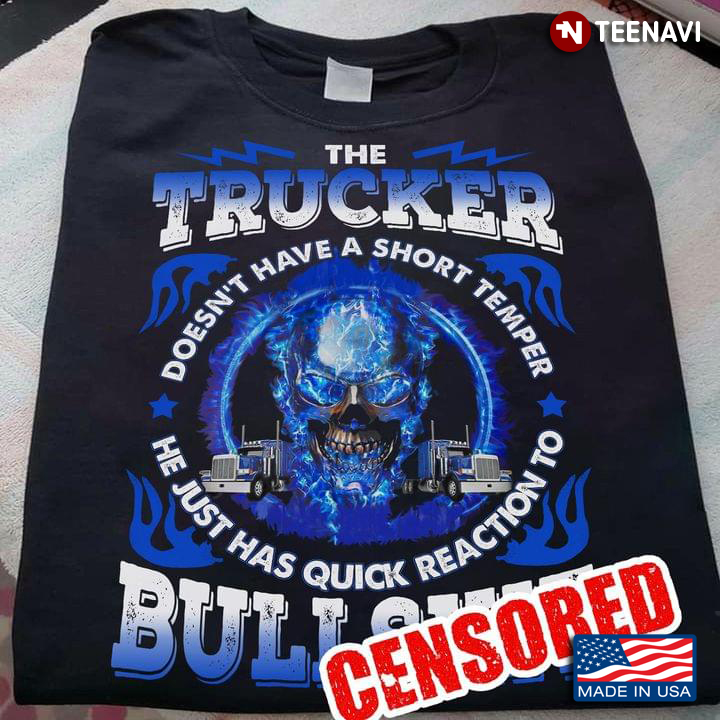 The Trucker Doesn't Have A Short Temper He Just Has Quick Reastion To Bult Shit