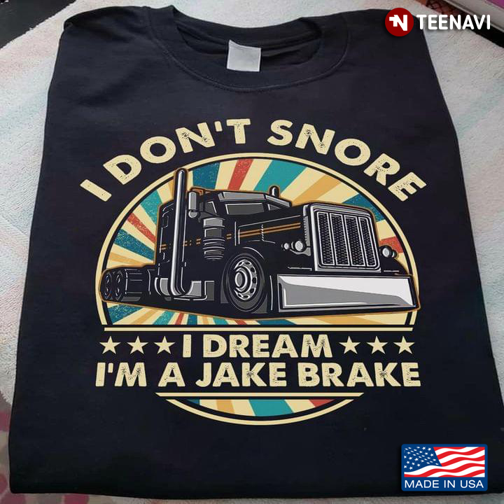 I Don’t Snore I Dream I'm A Jake Brake