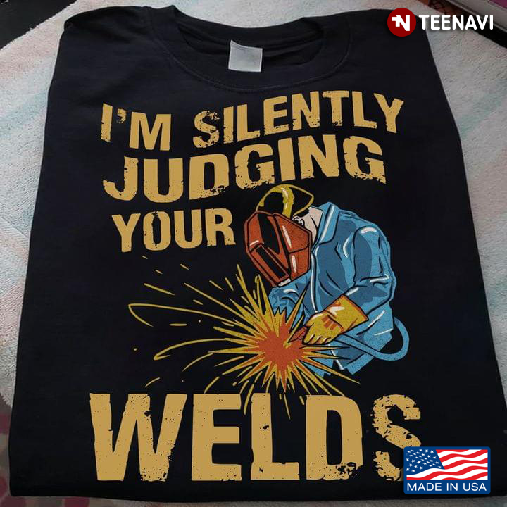 I’m Silently Judging Your Welds New Version