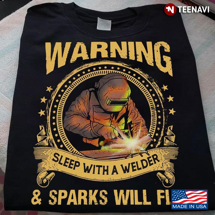 Warning Sleep With A Welder & Sparks Will Fly