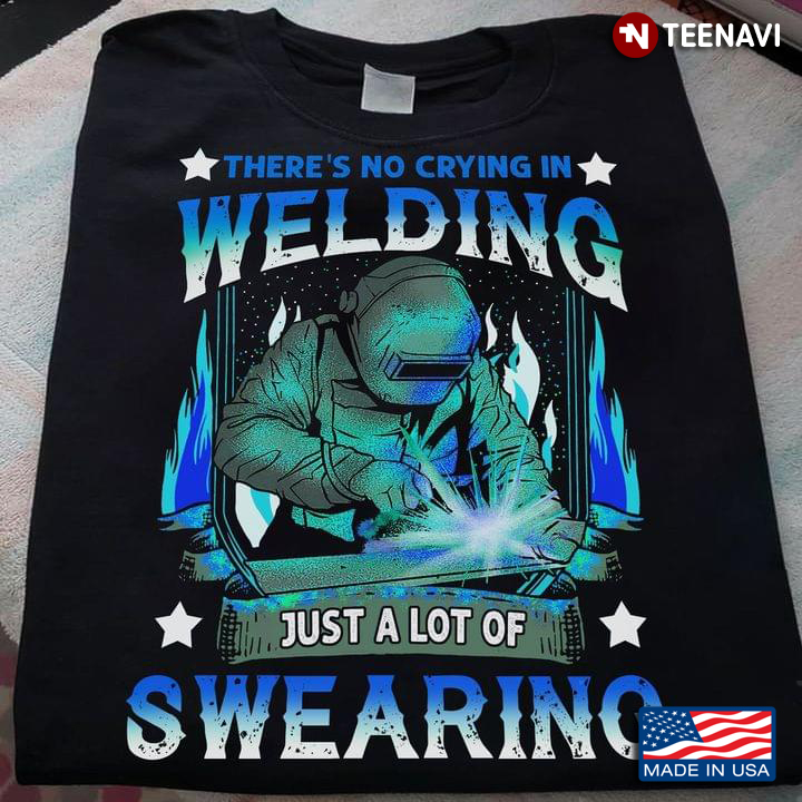 There's No Crying In Welding Just A Lot Of Swearing
