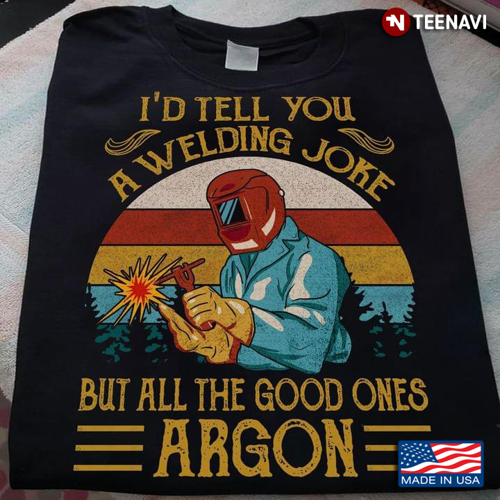I’d Tell You A Welding Joke But All The Good Ones Argon Vintage