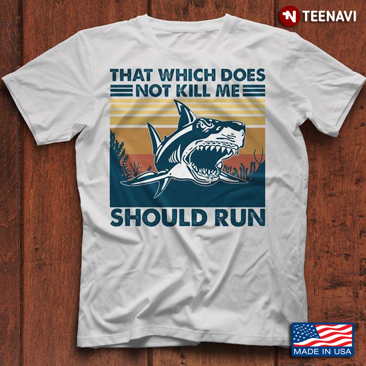 Shark That Which Does Not Kill Me Should Run