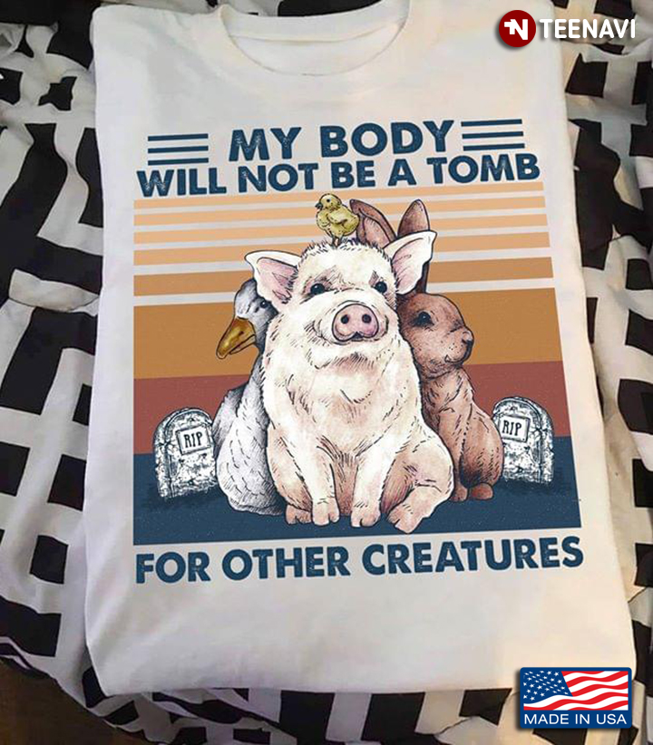 Animals My Body Will Not Be A Tomb For Other Creatures Vegan