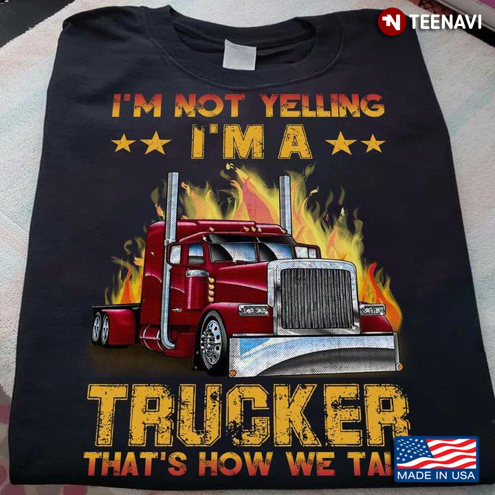 Truck On Fire I'm Not Yelling I'm A Trucker That's  How We Talk