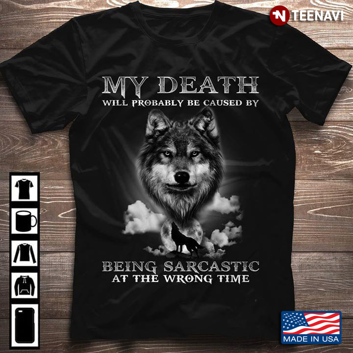 Wolf My Death Will Probably Be Caused By Being Sarcastic At The Wrong Time