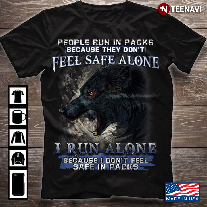 People Run In Packs Because They Don't Feel Safe Alone I Run Alone Because I Don't Feel Safe In Pack