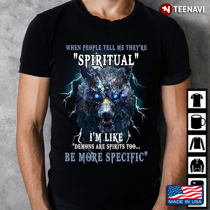 When People Tell Me They're Spiritual I'm Like Demons Are Spirits Too Be More Specific Wolf