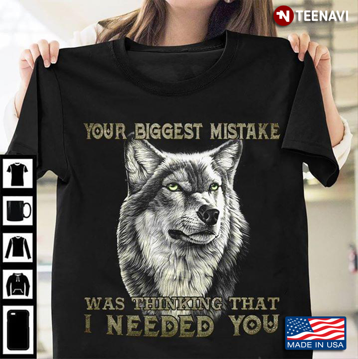 Wolf Your Biggest Mistake Was Thinking That I Needed You