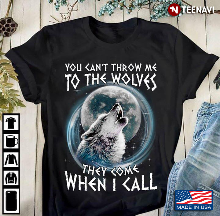 Howling Wolf Moon You Can't Throw Me To The Wolves They Come When I Call