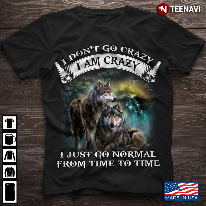 Wolves I Don't Go Crazy I Am Crazy I Just Go Normal From Time To Time