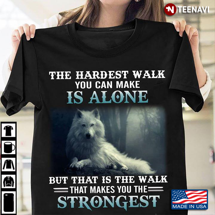 Wolf The Hardest Walk You Can Make Is Alone But That Is The Walk That Makes  You The Strongest