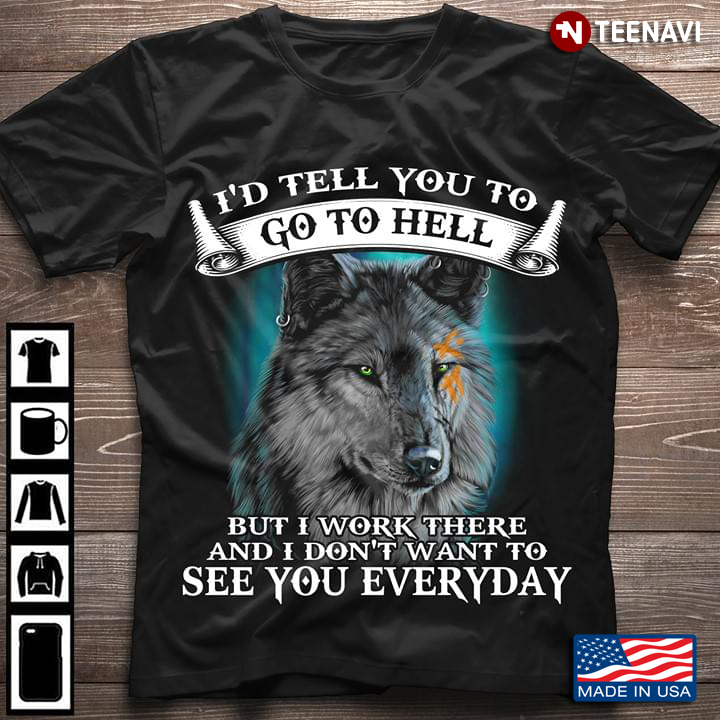 Wolf I'd Tell You To Go To Hell But I Work There And I Don't Want To See You Everyday
