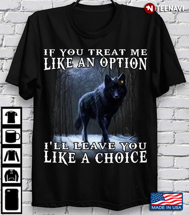 Wolf If You Treat Me Like An Option I'll Leave You Like A Choice