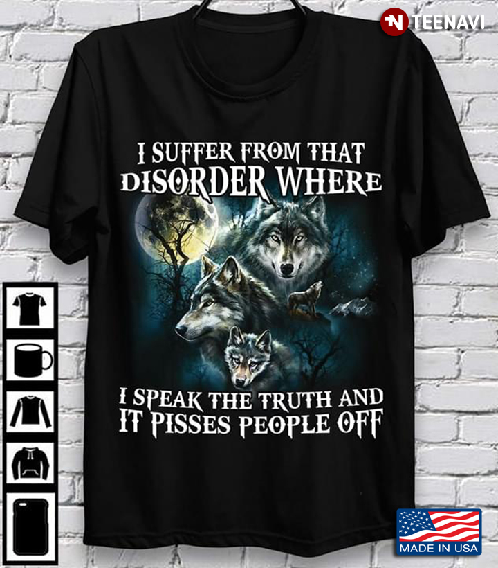 Wolves I Suffer From That Disorder Where I Speak Truth And It Pissed People Off