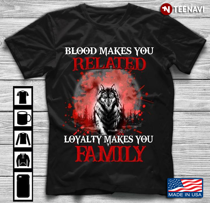 Wolf Blood Makes You Related But Loyalty Makes You Family