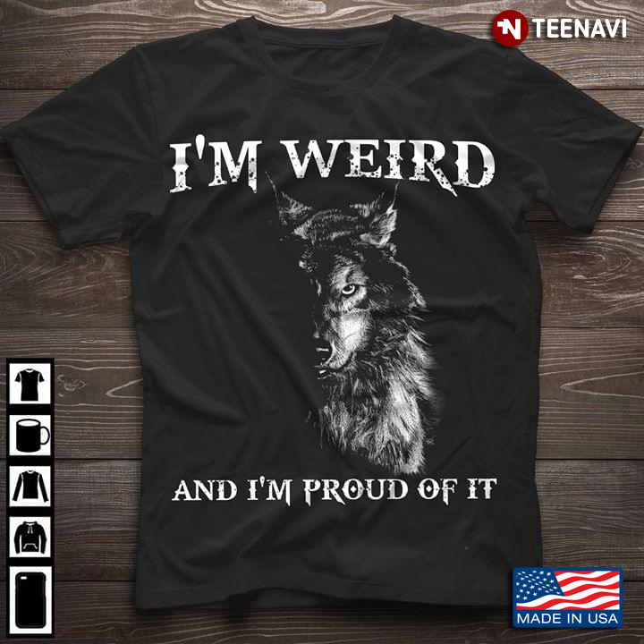 Wolf I'm Weird And I'm Proud Of It