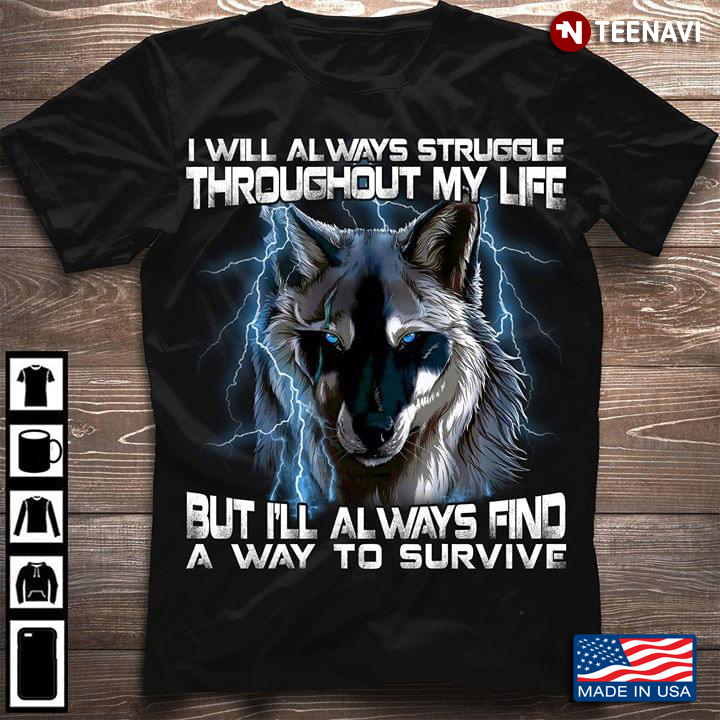 I Will Aways Struggle Throughout My Life But I'll Always Find A Way To Survive Wolf