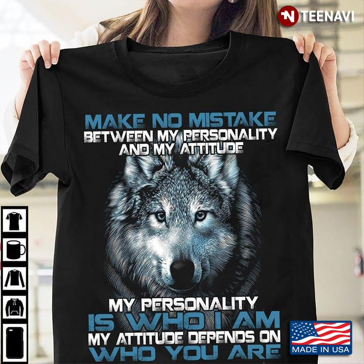 Wolf Make No Mistake Between My Personality And My Attitude My Personality Is Who I Am