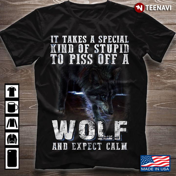 It Takes A Special Kind Of Stupid To Piss Off A Wolf And Expect Calm