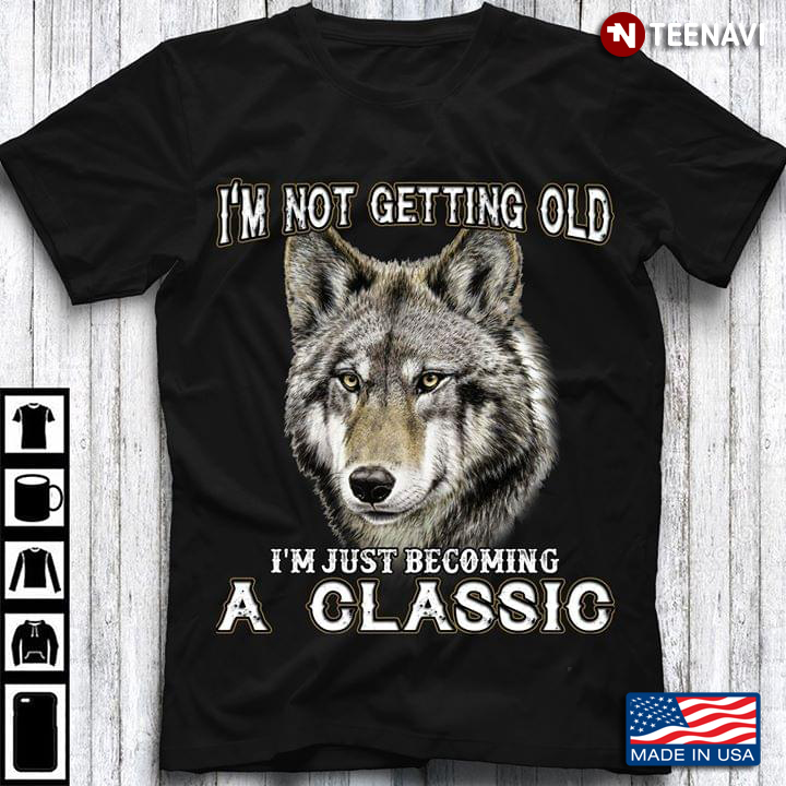 Wolf I’m Not Getting Old I’m Just Becoming A Classic