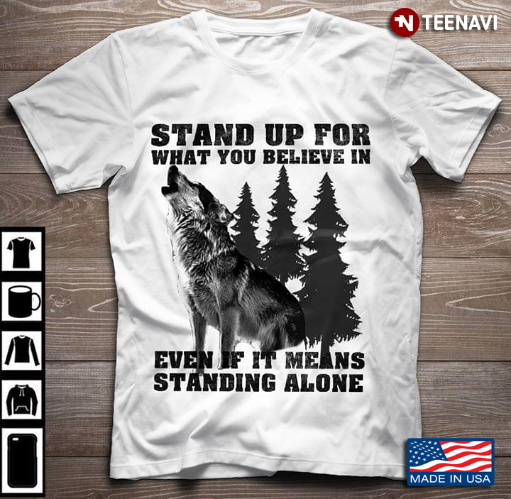 Stand Up For What You Believe In Even If It Means Standing Alone Wolf
