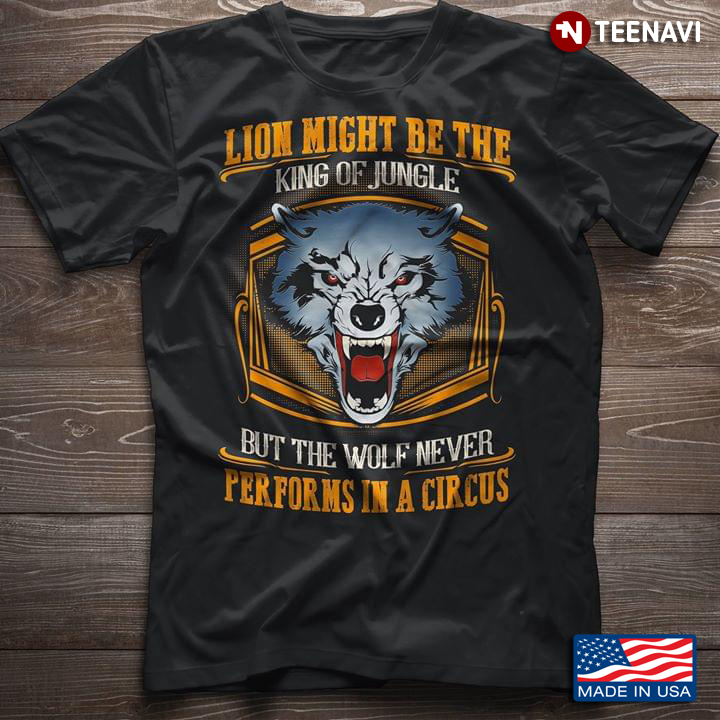 Lion May Be The King Of Jungle But The Wolf Never Performs In A Circus