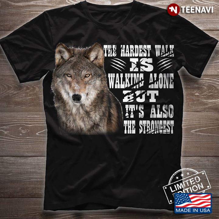 Wolf The Hardest Walk Is Walking Alone But It's Also The Strongest