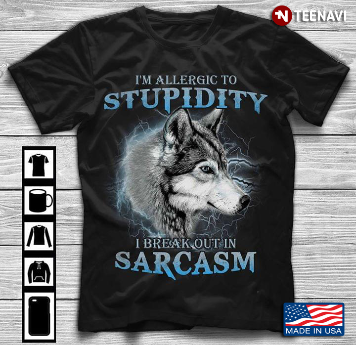 I'm Allergic To Stupidity I Break Out In Sarcasm Wolf New Version