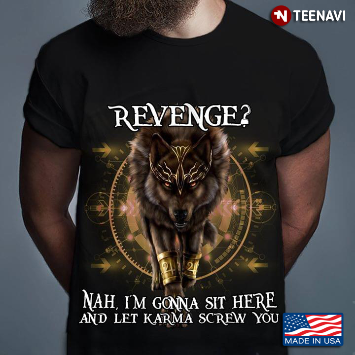 Revenge Nah I'm Gonna Sit Here And Let Karma Screw You Wolf
