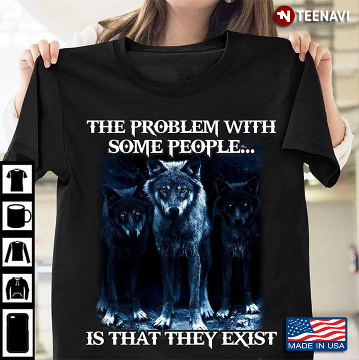 The Problem With Some People Is That They Exist Wolves