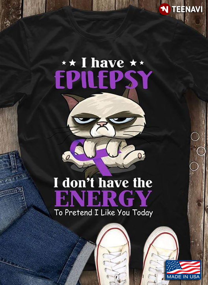 Cat I Have Epilepsy I Don’t Have The Energy To Pretend I Like You Today