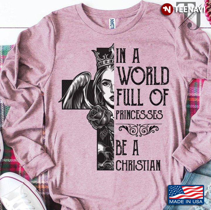In A World Full Of Princesses Be A Christian