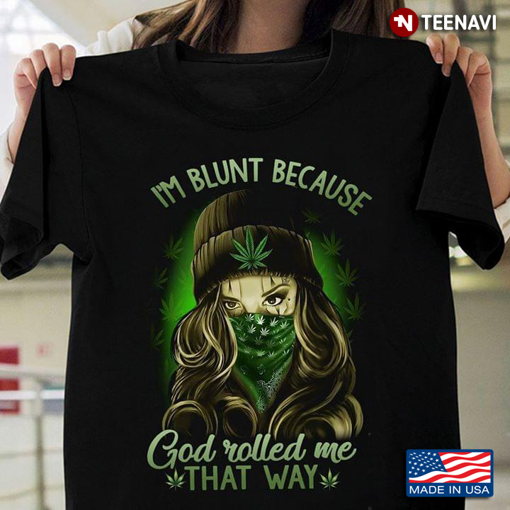 Cannabis Lady I’m Blunt Because God Rolled Me That Way