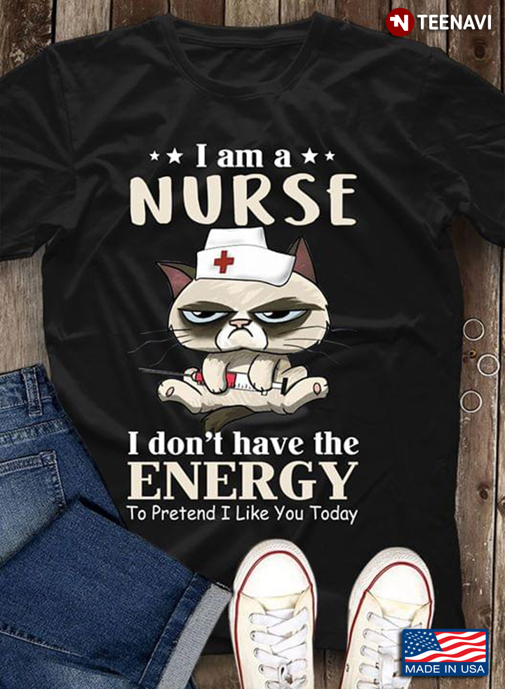 Cat I Am A Nurse I Don’t Have The Energy To Pretend I Like You Today