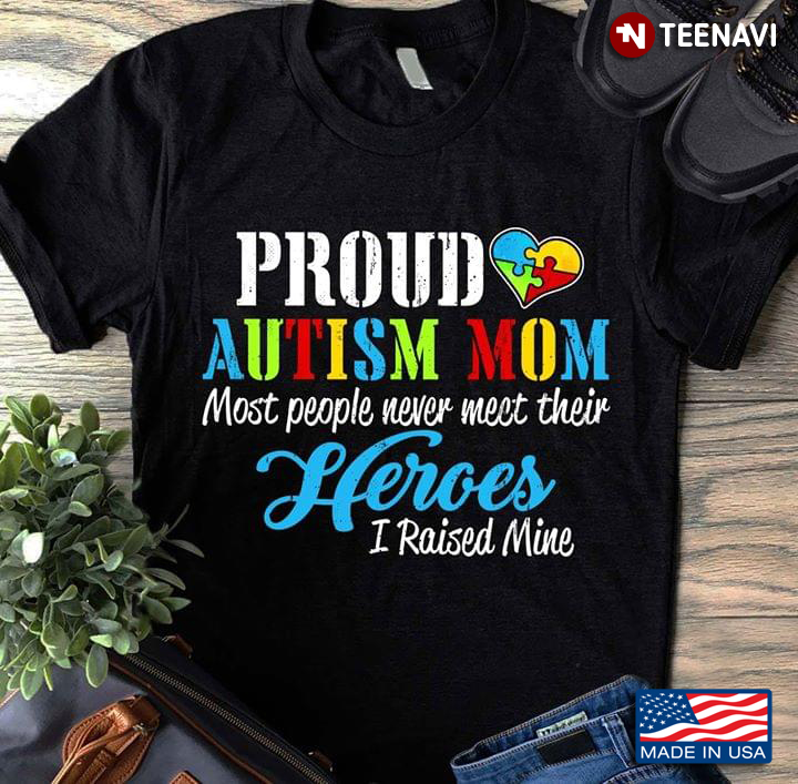 Proud Autism Mom Most People Never Meet Their Heroes I Raised Mine