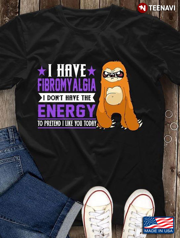 Sloth I Have Fibromyalgia I Don't Have The Energy To Pretend I Like You Today