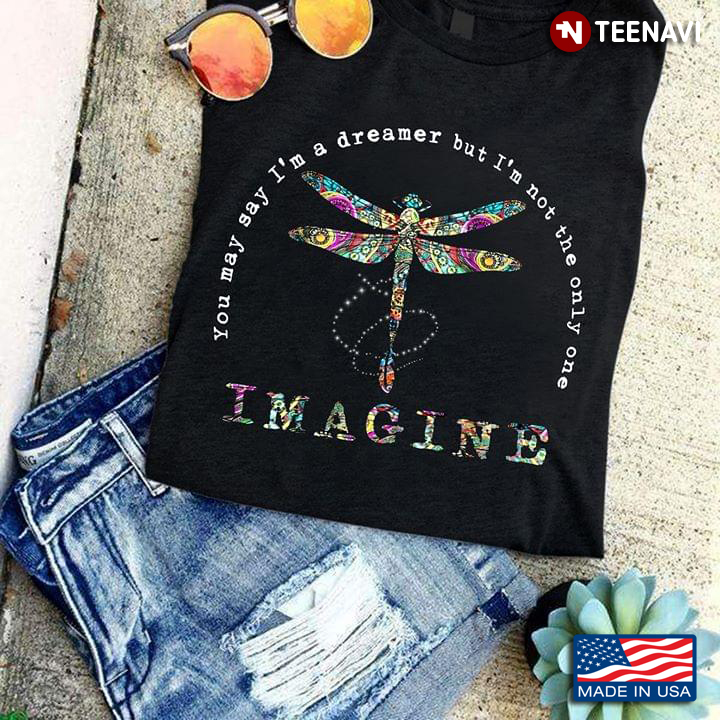 You May Say I'm A Dreamer But I'm Not The Only One Imagine Dragonfly New Version