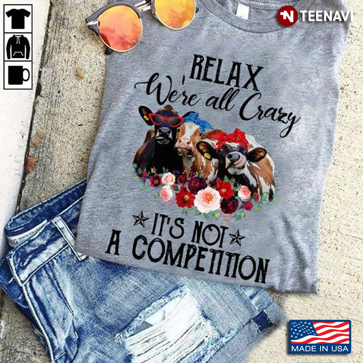 Relax We're All Crazy It's Not A Competition Cows