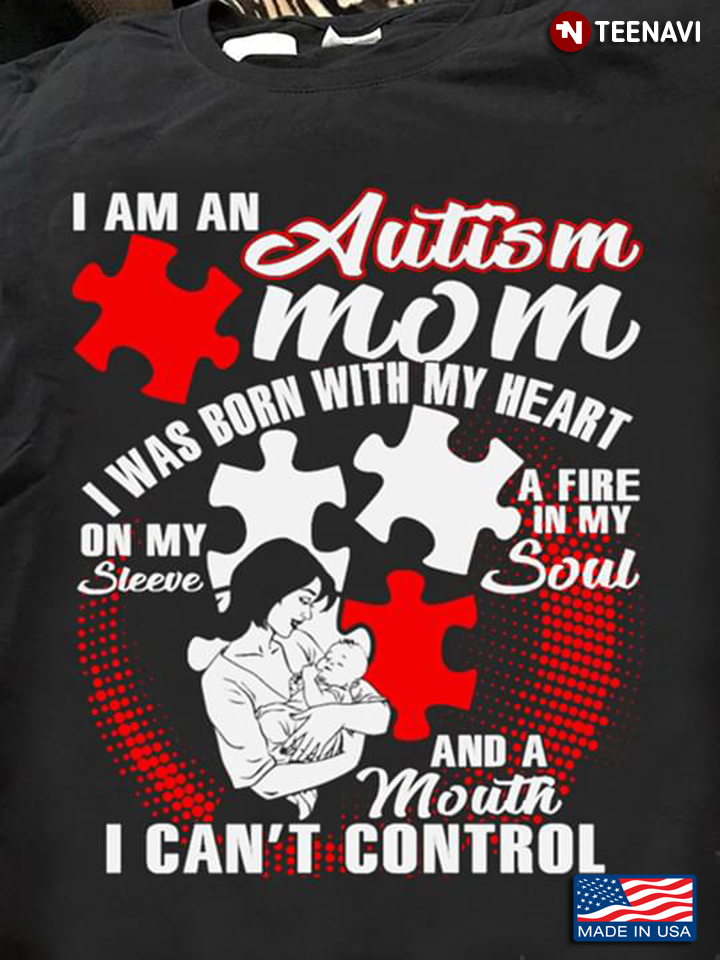 I Am An Autism Mom I Was Born With My Heart On My Sleeve A Fire In My Soul And A Mouth